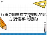 行唐县哪里有学挖掘机的地方(行唐学挖掘机)