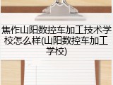 焦作山阳数控车加工技术学校怎么样(山阳数控车加工学校)