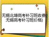 无锡北塘高考补习班收费(无锡高考补习班价格)