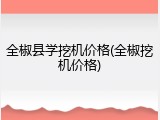 全椒县学挖机价格(全椒挖机价格)