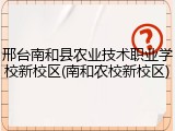 邢台南和县农业技术职业学校新校区(南和农校新校区)