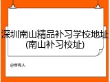 深圳南山精品补习学校地址(南山补习校址)
