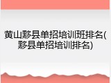 黄山黟县单招培训班排名(黟县单招培训排名)