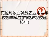 克拉玛依白碱滩农业中专学校哪年成立(白碱滩农校建校年)
