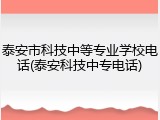 泰安市科技中等专业学校电话(泰安科技中专电话)