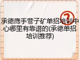承德鹰手营子矿单招培训中心哪里有靠谱的(承德单招培训推荐)
