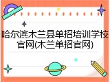 哈尔滨木兰县单招培训学校官网(木兰单招官网)