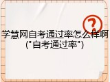 学慧网自考通过率怎么样啊("自考通过率")