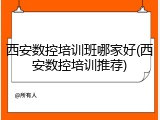 西安数控培训班哪家好(西安数控培训推荐)