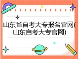 山东省自考大专报名官网(山东自考大专官网)