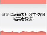 莱芜钢城高考补习学校(钢城高考复读)