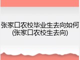 张家口农校毕业生去向如何(张家口农校生去向)