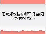 阳泉郊农校在哪里报名(阳泉农校报名点)