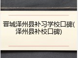 晋城泽州县补习学校口碑(泽州县补校口碑)