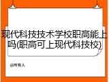 现代科技技术学校职高能上吗(职高可上现代科技校)