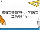 威海文登高考补习学校(文登高考补习)