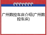 广州数控车床介绍(广州数控车床)