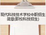 现代科技技术学校中职招生简章(职校科技招生)