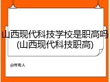 山西现代科技学校是职高吗(山西现代科技职高)