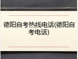 德阳自考热线电话(德阳自考电话)