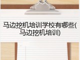 马边挖机培训学校有哪些(马边挖机培训)
