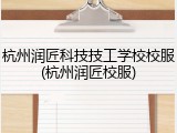 杭州润匠科技技工学校校服(杭州润匠校服)