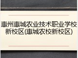 惠州惠城农业技术职业学校新校区(惠城农校新校区)