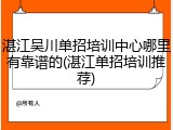 湛江吴川单招培训中心哪里有靠谱的(湛江单招培训推荐)