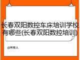 长春双阳数控车床培训学校有哪些(长春双阳数控培训)
