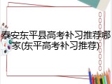 泰安东平县高考补习推荐哪家(东平高考补习推荐)
