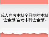 成人自考本科全日制的本科含金量(自考本科含金量)