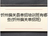 忻州偏关县单招培训班有哪些(忻州偏关单招班)