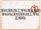 深圳深科技工学校是正规的学校吗(深圳深科技工学校正规吗)