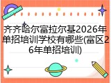 齐齐哈尔富拉尔基2026年单招培训学校有哪些(富区26年单招培训)