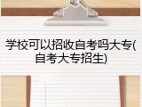 学校可以招收自考吗大专(自考大专招生)