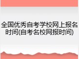 全国优秀自考学校网上报名时间(自考名校网报时间)