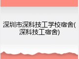 深圳市深科技工学校宿舍(深科技工宿舍)