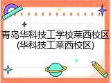 青岛华科技工学校莱西校区(华科技工莱西校区)