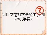 吴川学挖机学费多少(吴川挖机学费)