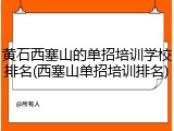 黄石西塞山的单招培训学校排名(西塞山单招培训排名)