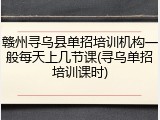 赣州寻乌县单招培训机构一般每天上几节课(寻乌单招培训课时)