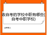 收自考的学校中职有哪些(自考中职学校)