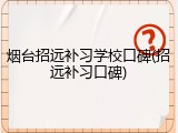 烟台招远补习学校口碑(招远补习口碑)