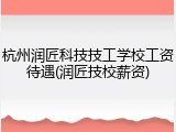 杭州润匠科技技工学校工资待遇(润匠技校薪资)