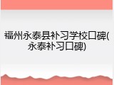 福州永泰县补习学校口碑(永泰补习口碑)