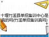 十堰竹溪县单招集训中心是真的吗(竹溪单招集训真吗)