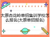 太原杏花岭单招集训学校怎么报名(太原单招报名)