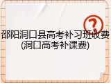 邵阳洞口县高考补习班收费(洞口高考补课费)