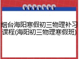 烟台海阳寒假初三物理补习课程(海阳初三物理寒假班)