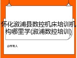 怀化溆浦县数控机床培训机构哪里学(溆浦数控培训)
